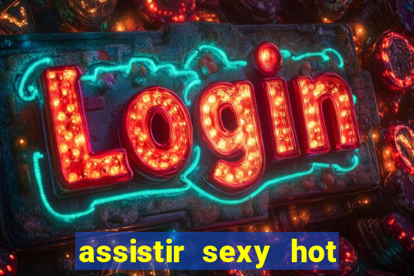 assistir sexy hot ao vivo gratis